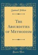 The Absurdities of Methodism (Classic Reprint) di Samuel Pelton edito da Forgotten Books