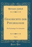 Geschichte Der Psychologie, Vol. 1: Die Psychologie VOR Aristoteles (Classic Reprint) di Hermann Siebeck edito da Forgotten Books