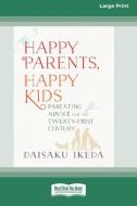 HAPPY PARENTS, HAPPY KIDS: PARENTING ADV di DAISAKU IKEDA edito da LIGHTNING SOURCE UK LTD