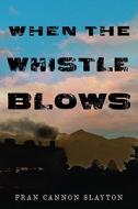 When the Whistle Blows di Fran Cannon Slayton edito da Philomel Books