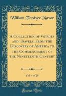 A Collection of Voyages and Travels, from the Discovery of America to the Commencement of the Nineteenth Century, Vol. 4 of 28 (Classic Reprint) di William Fordyce Mavor edito da Forgotten Books