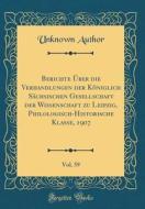 Berichte ÜBer Die Verhandlungen Der Königlich Sächsischen Gesellschaft Der Wissenschaft Zu Leipzig, Philologisch-Historische Klasse, 1907, Vol. 59 (Cl di Unknown Author edito da Forgotten Books