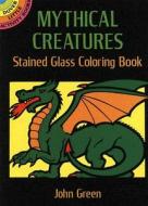 Mythical Creatures Stained Glass Colouring Book di John Green edito da Dover Publications Inc.