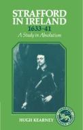 Strafford in Ireland 1633-1641 di Hugh Kearney edito da Cambridge University Press