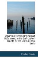 Reports Of Cases Argued And Determined In The Surrogates' Courts Of The State Of New York di Theodore Connoly edito da Bibliolife