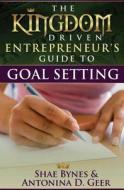 The Kingdom Driven Entrepreneur's Guide to Goal Setting di Shae Bynes, Antonina Geer edito da Kingdom Driven LLC