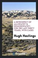 A Retrospect of Allopathy & Homoeopathy di Hugh Hastings edito da Trieste Publishing