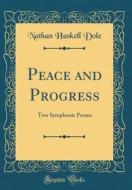 Peace and Progress: Two Symphonic Poems (Classic Reprint) di Nathan Haskell Dole edito da Forgotten Books
