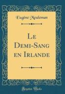 Le Demi-Sang En Irlande (Classic Reprint) di Eug'ne Meuleman edito da Forgotten Books