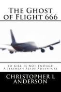 The Ghost of Flight 666: A Jeremiah Slade Adventure di Christopher Lyle Anderson edito da Thor's Grog Induced Publications