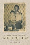 Between two worlds of father politics di Michael Rush edito da Manchester University Press