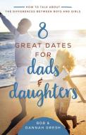 8 Great Dates for Dads and Daughters di Dannah Gresh, Bob Gresh edito da HARVEST HOUSE PUBL