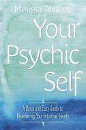 Your Psychic Self: A Quick and Easy Guide to Discovering Your Intuitive Talents di Melissa Alvarez edito da LLEWELLYN PUB