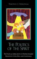 Politics of the Spirit di Timothy J. Steigenga edito da Lexington Books