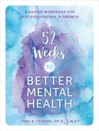52 Weeks to Better Mental Health: A Guided Workbook for Self-Exploration and Growthvolume 5 di Tina B. Tessina edito da CHARTWELL BOOKS