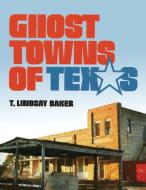 Ghost Towns of Texas: New Dynamics in Uncomfortable Wars di T. Lindsay Baker edito da GERALD PETERS GALLERY