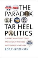 The Paradox Of Tar Heel Politics di Rob Christensen edito da The University Of North Carolina Press