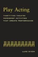 Play-Acting: A Guide to Theatre Workshops di Luke Dixon, Dixon Dixon edito da Routledge