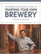 Brewers Association's Guide To Starting Your Own Brewery edito da Brewers Publications