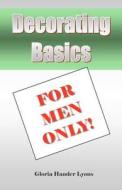 Decorating Basics for Men Only! di Gloria Hander Lyons edito da Blue Sage Press