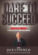 Dare to Succeed di The World's Leading Experts, Jack Canfield, Nick Esq Nanton edito da CELEBRITY PR