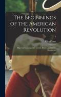 The Beginnings Of The American Revolution di Chase Ellen Chase edito da Legare Street Press