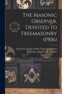 The Masonic Observer, Devoted to Freemasonry (1906) edito da LIGHTNING SOURCE INC