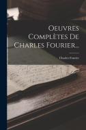 Oeuvres Complètes De Charles Fourier... di Charles Fourier edito da LEGARE STREET PR