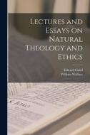 Lectures and Essays on Natural Theology and Ethics di William Wallace, Edward Caird edito da LEGARE STREET PR