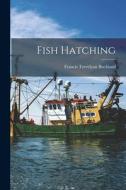 Fish Hatching di Francis Trevelyan Buckland edito da LEGARE STREET PR