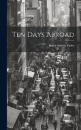 Ten Days Abroad di Henry Starkey Fuller edito da LEGARE STREET PR