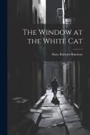 The Window at the White Cat di Mary Roberts Rinehart edito da LEGARE STREET PR