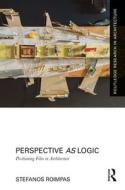 Perspective As Logic: Positioning Film In Architecture di Stefanos Roimpas edito da Taylor & Francis Ltd