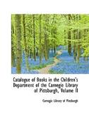 Catalogue Of Books In The Children's Department Of The Carnegie Library Of Pittsburgh, Volume Ii di Carnegie Library of Pittsburgh edito da Bibliolife