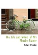 The Life And Letters Of Mrs Phoebe Palmer di Richard Wheatley edito da Bibliolife