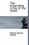 The Impending Crisis Of The South di Hinton Rowan Helper edito da Bibliolife