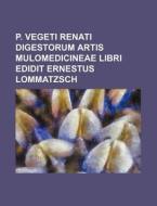 P. Vegeti Renati Digestorum Artis Mulomedicineae Libri Edidit Ernestus Lommatzsch di Books Group edito da Rarebooksclub.com
