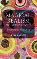 Magical Realism and Cosmopolitanism di Kim Anderson Sasser edito da Palgrave Macmillan