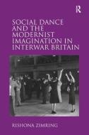 Social Dance and the Modernist Imagination in Interwar Britain di Rishona Zimring edito da Taylor & Francis Ltd