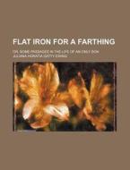 A Flat Iron For A Farthing, Or, Some Pas di Juliana Horatia Gatty Ewing edito da Rarebooksclub.com