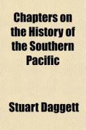 Chapters On The History Of The Southern Pacific di Stuart Daggett edito da General Books Llc