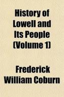 History Of Lowell And Its People Volume di Frederick William Coburn edito da General Books
