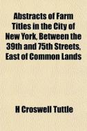 Abstracts Of Farm Titles In The City Of di H. Croswell Tuttle edito da General Books
