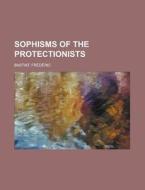 Sophisms of the Protectionists di Frédéric Bastiat edito da Books LLC, Reference Series