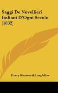 Saggi de Novellieri Italiani D'Ogni Secolo (1832) di Henry Wadsworth Longfellow edito da Kessinger Publishing