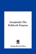 Annajanska the Bolshevik Empress di George Bernard Shaw edito da Kessinger Publishing