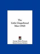 The Little Gingerbread Man (1910) di George Haven Putnam edito da Kessinger Publishing