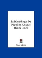 La Bibliotheque de Napoleon a Sainte Helene (1894) di Victor Advielle edito da Kessinger Publishing