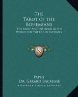 The Tarot of the Bohemians: The Most Ancient Book in the World for the Use of Initiates di Papus, Gerard Encause edito da Kessinger Publishing