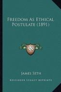 Freedom as Ethical Postulate (1891) di James Seth edito da Kessinger Publishing